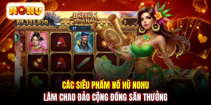 Các siêu phẩm nổ hũ NOHU làm chao đảo cộng đồng săn thưởng