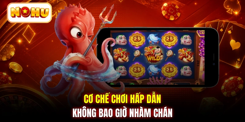 Cơ chế chơi hấp dẫn không bao giờ nhàm chán