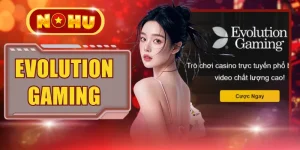 Evolution Gaming -  Các Điểm Nổi Bật Tại Sảnh Game NOHU