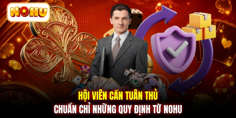 Hội viên cần tuân thủ chuẩn chỉ những quy định từ NOHU