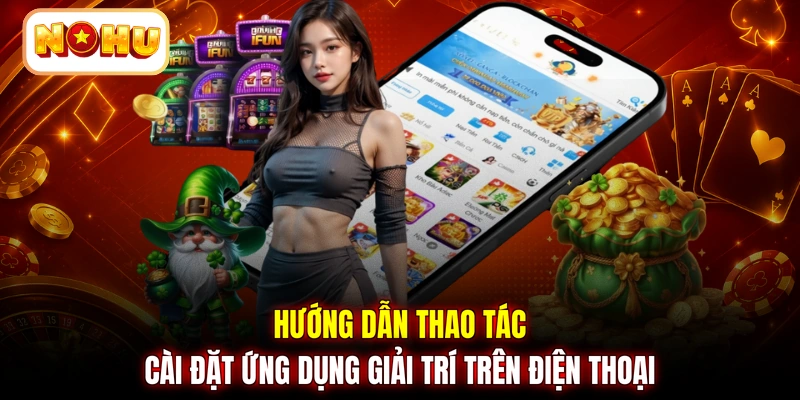 Hướng dẫn thao tác cài đặt ứng dụng giải trí trên điện thoại