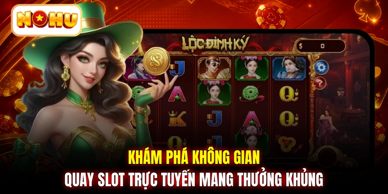 Khám phá không gian quay slot trực tuyến mang thưởng khủng