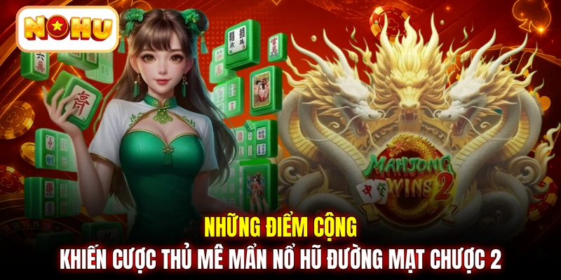 Những điểm cộng khiến cược thủ mê mẩn nổ hũ đường mạt chược 2