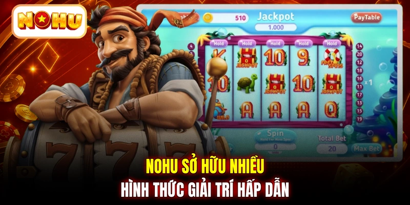 NOHU sở hữu nhiều hình thức giải trí hấp dẫn