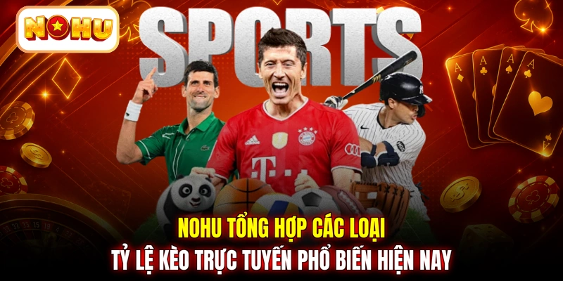 NOHU tổng hợp các loại tỷ lệ kèo trực tuyến phổ biến hiện nay 