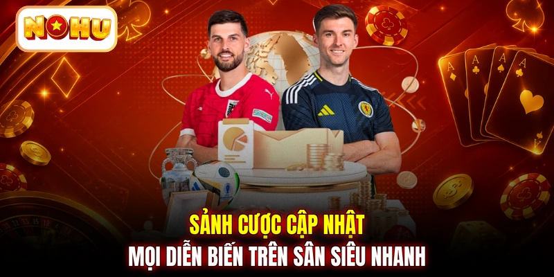 Sảnh cược cập nhật mọi diễn biến trên sân siêu nhanh
