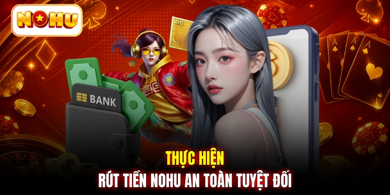 Thực hiện rút tiền NOHU an toàn tuyệt đối