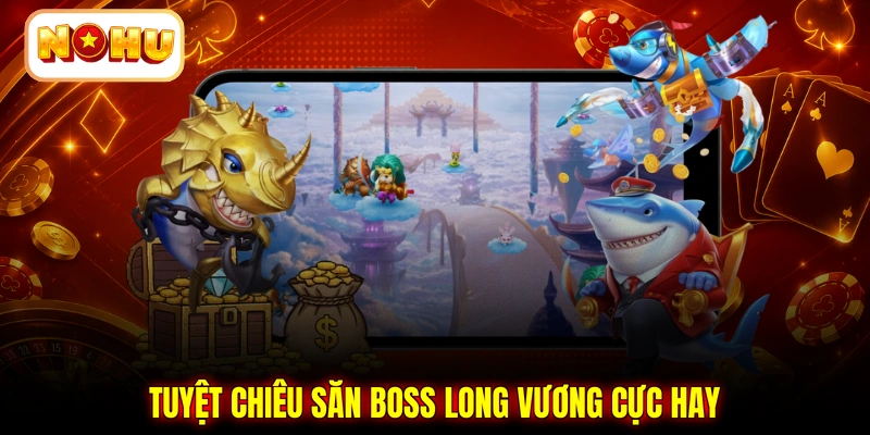 Tuyệt chiêu săn boss Long Vương cực hay