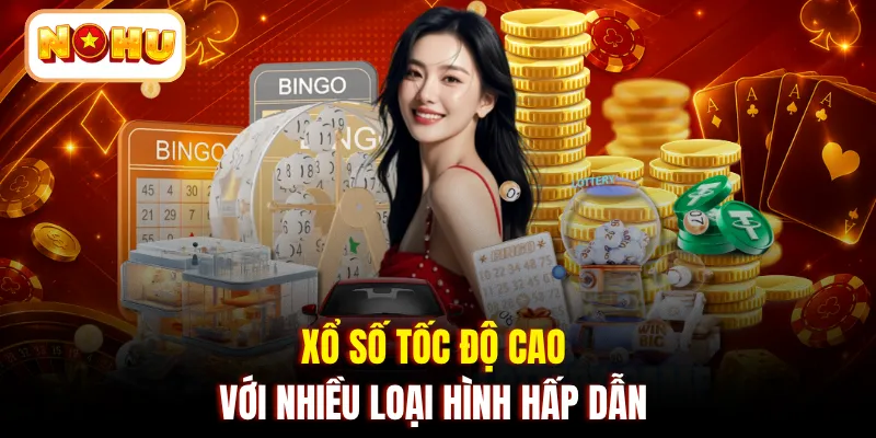 Xổ số tốc độ cao với nhiều loại hình hấp dẫn 